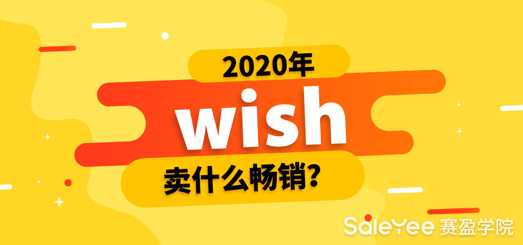 Wish跨境电商平台好不好做？2020年Wish卖什么畅销？