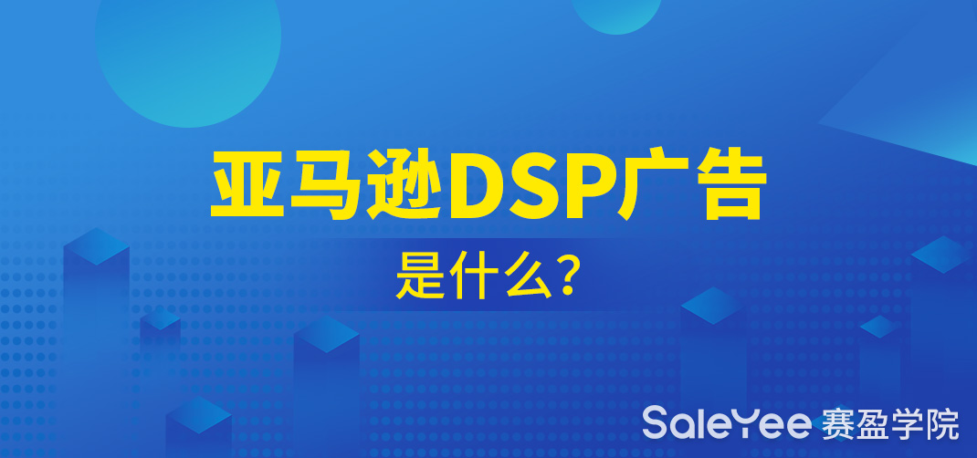 亚马逊DSP广告是什么？亚马逊DSP和SP广告的区别在哪里？