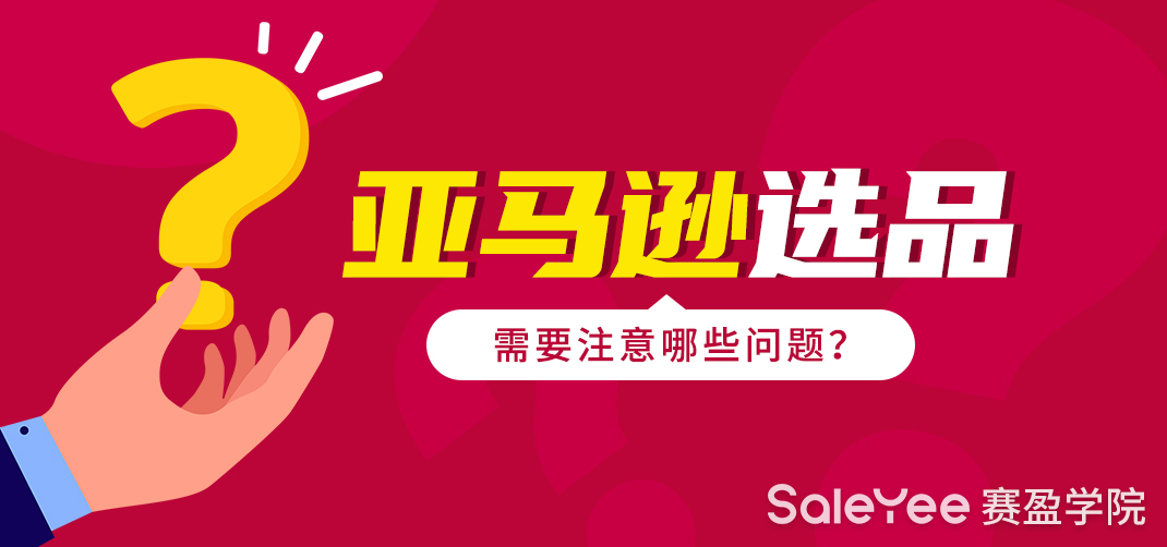 亚马逊选品原则有哪些？亚马逊选品需要注意哪些问题？