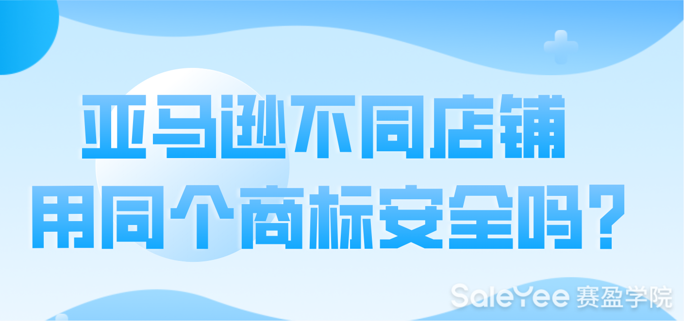 亚马逊不同的店铺用同个商标安全吗？